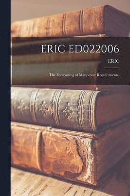 Eric Ed022006: The Forecasting of Manpower Requirements. 1