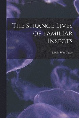 The Strange Lives of Familiar Insects 1