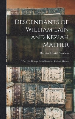 Descendants of William Lain and Keziah Mather: With Her Lineage From Reverend Richard Mather 1