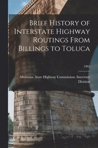 bokomslag Brief History of Interstate Highway Routings From Billings to Toluca; 1962