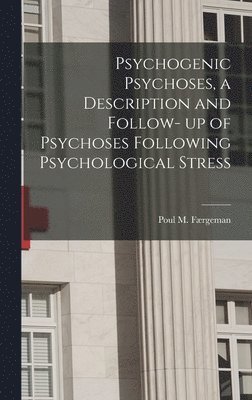 Psychogenic Psychoses, a Description and Follow- up of Psychoses Following Psychological Stress, Inbunden