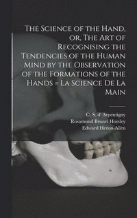 bokomslag Science of the Hand, or, The Art of Recognising the Tendencies of the Human Mind by the Observation of the Formations of the Hands = La Science De La Main