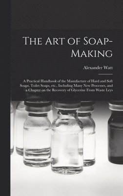 Alexander Watt - Art of Soap-making, Inbunden