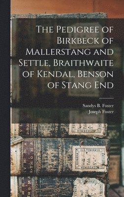 The Pedigree of Birkbeck of Mallerstang and Settle, Braithwaite of Kendal, Benson of Stang End 1