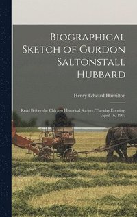 bokomslag Biographical Sketch of Gurdon Saltonstall Hubbard; Read Before the Chicago Historical Society, Tuesday Evening, April 16, 1907