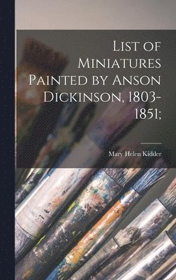 List of Miniatures Painted by Anson Dickinson, 1803-1851; 1