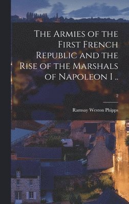 Ramsay Weston 1838-1923 Phipps, Ramsay Weston Phipps - The Armies of the First French Republic and the Rise of the Marshals of Napoleon I ..; 2, Inbunden