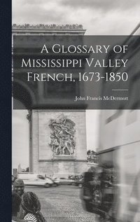 bokomslag A Glossary of Mississippi Valley French, 1673-1850