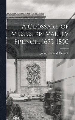 A Glossary of Mississippi Valley French, 1673-1850 1