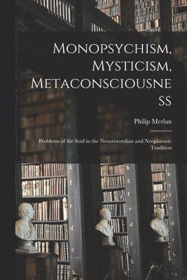 Philip 1897-1968 Merlan, Philip Merlan - Monopsychism, Mysticism, Metaconsciousness: Problems of the Soul in the Neoaristotelian and Neoplatonic Tradition, Häftad