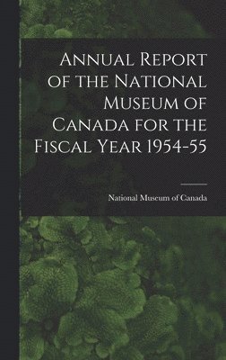 Annual Report of the National Museum of Canada for the Fiscal Year 1954-55 1