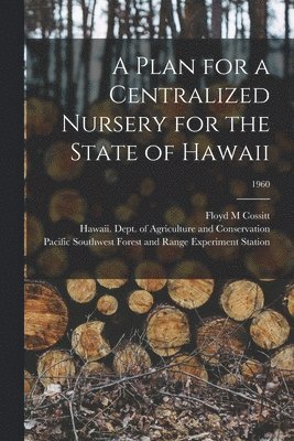 A Plan for a Centralized Nursery for the State of Hawaii; 1960 1