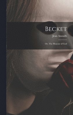 Becket; or, The Honour of God 1