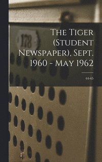 bokomslag The Tiger (student Newspaper), Sept. 1960 - May 1962; 64-65