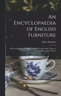bokomslag An Encyclopaedia of English Furniture: a Pictorial Review of English Furniture From Gothic Times to the Mid-nineteenth Century