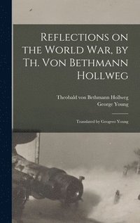 bokomslag Reflections on the World War, by Th. Von Bethmann Hollweg; Translated by Geogreo Young