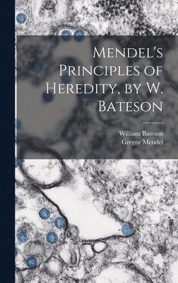William 1861-1926 Bateson, Gregor 1822-1884 Mendel - Mendel's Principles of Heredity, by W. Bateson, Inbunden