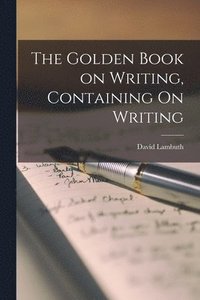 bokomslag The Golden Book on Writing, Containing On Writing