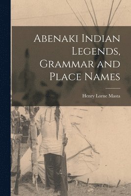 bokomslag Abenaki Indian Legends, Grammar and Place Names