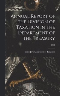 bokomslag Annual Report of the Division of Taxation in the Department of the Treasury; 1967