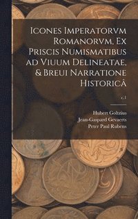 bokomslag Icones Imperatorvm Romanorvm, Ex Priscis Numismatibus Ad Viuum Delineatae, & Breui Narratione Historic; c.1