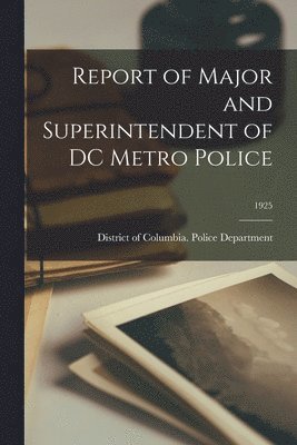 bokomslag Report of Major and Superintendent of DC Metro Police; 1925