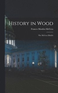 bokomslag History in Wood: the McCrea Models