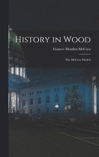 bokomslag History in Wood: the McCrea Models