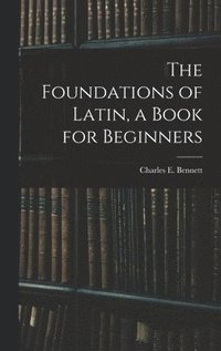 bokomslag The Foundations of Latin, a Book for Beginners