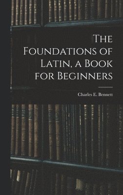 bokomslag Foundations of Latin, a Book for Beginners