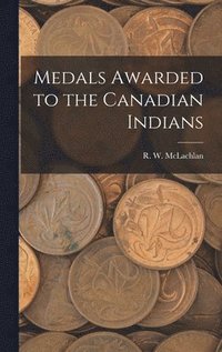 bokomslag Medals Awarded to the Canadian Indians [microform]