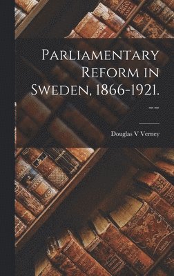 Douglas V. Verney, Douglas V Verney - Parliamentary Reform in Sweden, 1866-1921. --, Inbunden