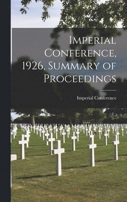 bokomslag Imperial Conference, 1926, Summary of Proceedings