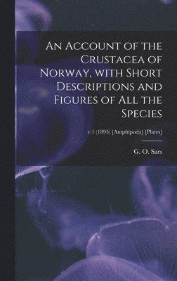 bokomslag An Account of the Crustacea of Norway, With Short Descriptions and Figures of All the Species; v.1 (1895) [Amphipoda] [Plates]