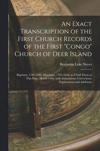 bokomslag An Exact Transcription of the First Church Records of the First 'Congo' Church of Deer Island: Baptisms, 1785-1853, Marriages, 1785-1818, as I Find Th