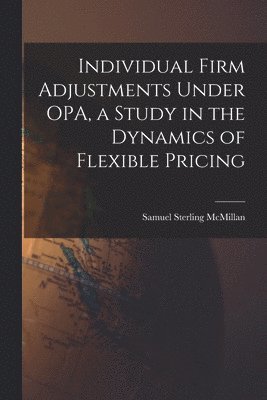 bokomslag Individual Firm Adjustments Under OPA, a Study in the Dynamics of Flexible Pricing