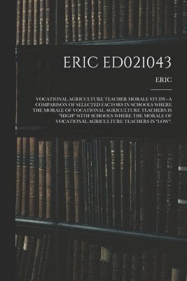 Eric Ed021043: Vocational Agriculture Teacher Morale Study--A Comparison of Selected Factors in Schools Where the Morale of Vocationa 1