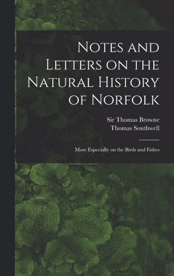 Thomas 1831-1909 Southwell, Thomas Browne - Notes and Letters on the Natural History of Norfolk, Inbunden