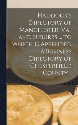 bokomslag Haddock's Directory of Manchester, Va., and Suburbs ... to Which is Appended a Business Directory of Chesterfield County ..