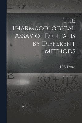 The Pharmacological Assay of Digitalis by Different Methods 1