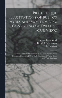 bokomslag Picturesque Illustrations of Buenos Ayres and Monte Video, Consisting of Twenty-four Views