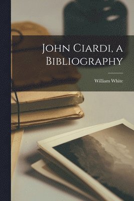 William 1910-1995 White, William White - John Ciardi, a Bibliography, Häftad