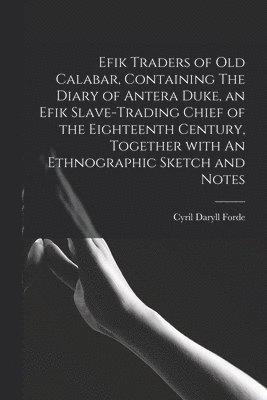 Efik Traders of Old Calabar, Containing The Diary of Antera Duke, an Efik Slave-trading Chief of the Eighteenth Century, Together With An Ethnographic, Häftad