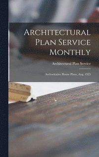 bokomslag Architectural Plan Service Monthly: Authoritative House Plans, Aug. 1925