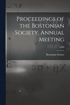 Proceedings of the Bostonian Society, Annual Meeting; 1888 1