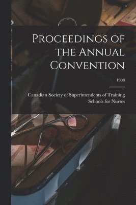 Proceedings of the Annual Convention; 1908 1