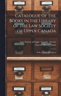 bokomslag Catalogue of the Books in the Library of the Law Society of Upper Canada