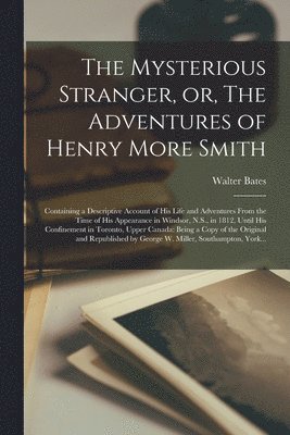 The Mysterious Stranger, or, The Adventures of Henry More Smith [microform] 1