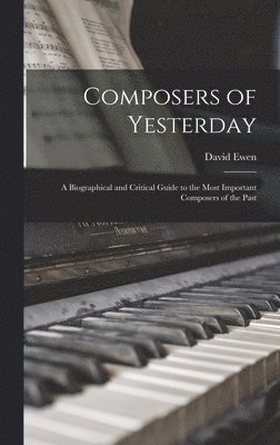 bokomslag Composers of Yesterday; a Biographical and Critical Guide to the Most Important Composers of the Past