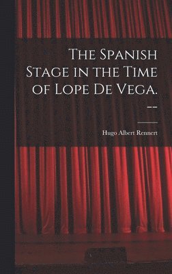 bokomslag The Spanish Stage in the Time of Lope De Vega. --